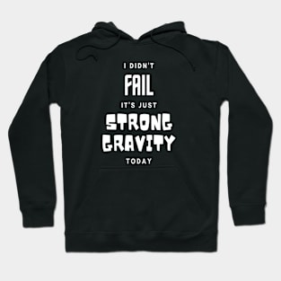 I didn't fail it's just strong gravity today Hoodie